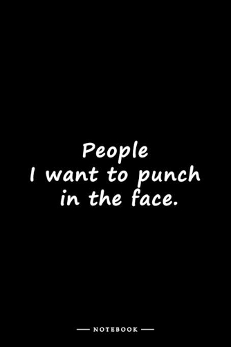 People I want to punch in the face.