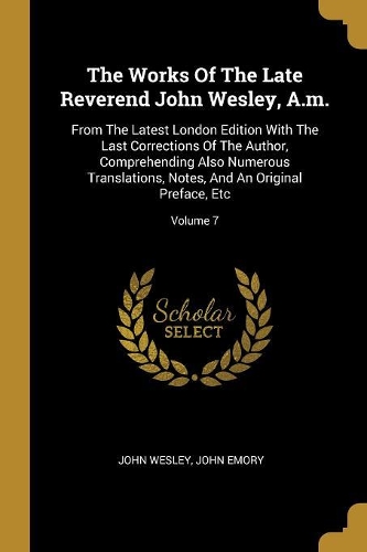The Works Of The Late Reverend John Wesley, A.m.