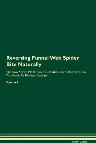 Reversing Funnel Web Spider Bite Naturally The Raw Vegan Plant-Based Detoxification & Regeneration Workbook for Healing Patients. Volume 2