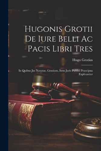 Hugonis Grotii De iure belli ac pacis libri tres