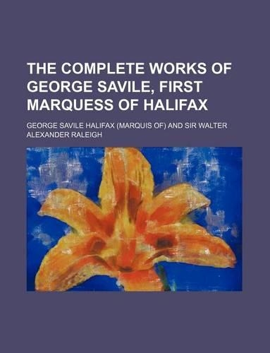 The Complete Works of George Savile, First Marquess of Halifax