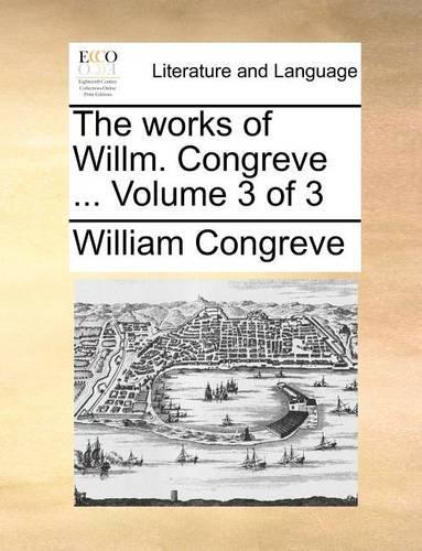 The Works of Willm. Congreve ... Volume 3 of 3