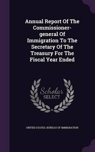 Annual Report of the Commissioner-General of Immigration to the Secretary of the Treasury for the Fiscal Year Ended