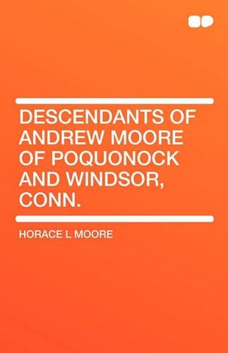 Descendants of Andrew Moore of Poquonock and Windsor, Conn.
