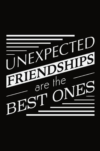 Unexpected Friendships are The Best Ones