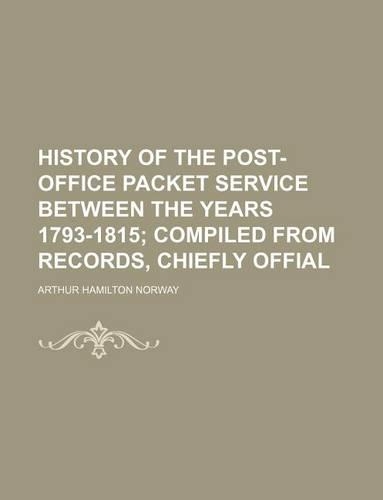 History of the Post-Office Packet Service Between the Years 1793-1815; Compiled from Records, Chiefly Offial