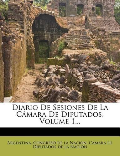 Diario De Sesiones De La Cámara De Diputados, Volume 1...