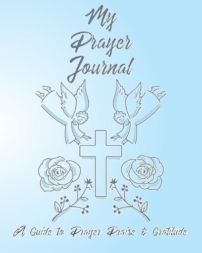 My Prayer Journal A Guide To Prayer Praise & Gratitude