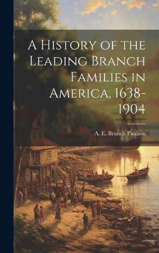 A History of the Leading Branch Families in America, 1638-1904