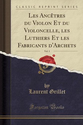 Les Ancètres Du Violon Et Du Violoncelle, Les Luthiers Et Les Fabricants d'Archets, Vol. 1 (Classic Reprint)