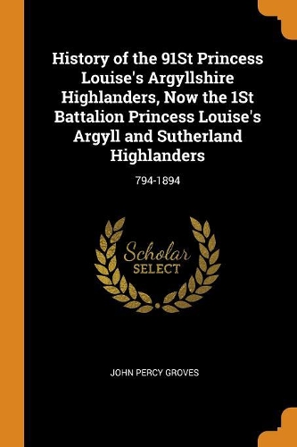 History of the 91st Princess Louise's Argyllshire Highlanders, Now the 1st Battalion Princess Louise's Argyll and Sutherland Highlanders