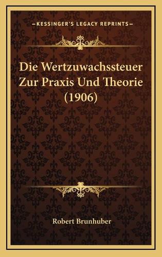 Die Wertzuwachssteuer Zur Praxis Und Theorie (1906)
