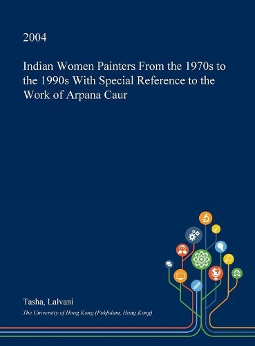 Indian Women Painters from the 1970s to the 1990s with Special Reference to the Work of Arpana Caur