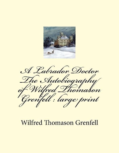 A Labrador Doctor The Autobiography of Wilfred Thomason Grenfell