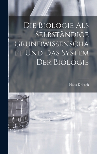 Die Biologie als selbständige Grundwissenschaft und das System der Biologie