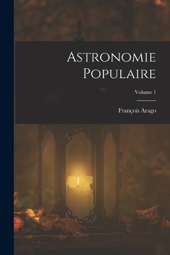 Astronomie Populaire; Volume 1