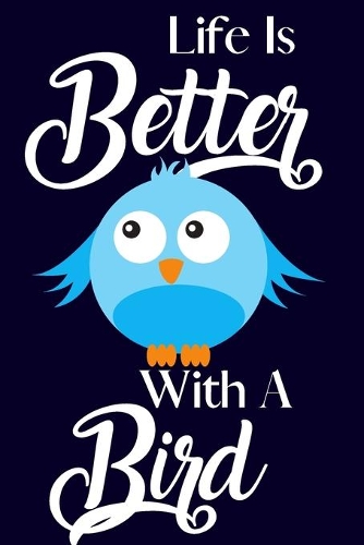 Life Is Better With A Bird