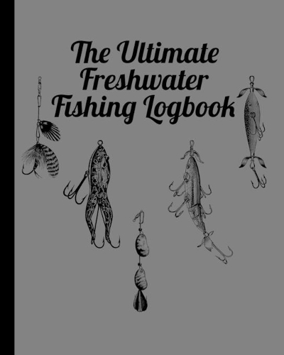 The Ultimate Freshwater Fishing Log Book