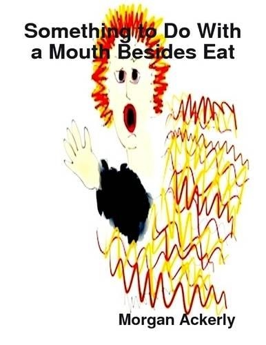Something to Do with a Mouth Besides Eat