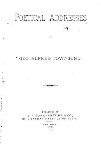 Poetical Addresses of Geo. Alfred Townsend