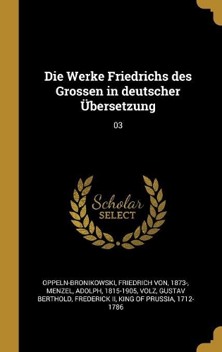 Die Werke Friedrichs des Grossen in deutscher Übersetzung