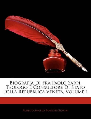 Biografia Di Fra Paolo Sarpi, Teologo E Consultore Di Stato Della Repubblica Veneta, Volume 1