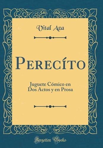 Perecíto: Juguete Cómico en Dos Actos y en Prosa (Classic Reprint)