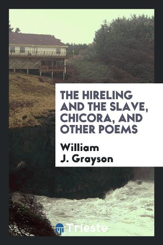 The Hireling and the Slave, Chicora, and Other Poems