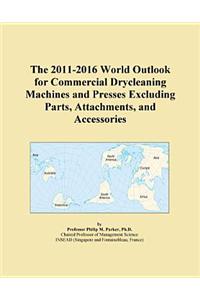 The 2011-2016 World Outlook for Commercial Drycleaning Machines and Presses Excluding Parts, Attachments, and Accessories