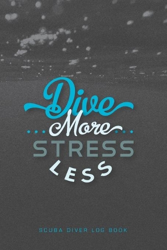 Dive More Stress Less Scuba Diver Log Book