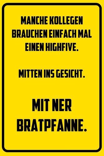 Manche Kollegen brauchen einfach mal einen Highfive. Mitten ins Gesicht. Mit ner Bratpfanne.: Terminplaner 2020 mit lustigem Spruch - Geschenk für Büro, Arbeitskollegen, Kollegen und Mitarbeiter - Terminkalender, Taschenkalender, Wochenplaner