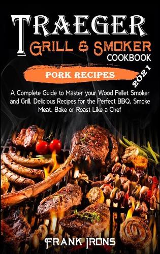 Traeger Grill and Smoker Cookbook 2021. Pork Recipes