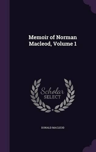 Memoir of Norman Macleod, Volume 1