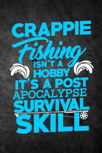 Crappie Fishing Isn't A Hobby It's A Post Apocalypse Survival Skill