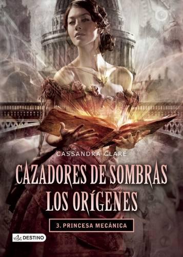 Cazadores de Sombras. Los Orígenes 3. Princesa Mecánica