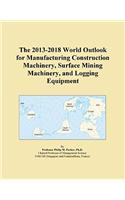The 2013-2018 World Outlook for Manufacturing Construction Machinery, Surface Mining Machinery, and Logging Equipment