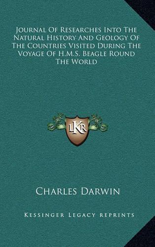 Journal of Researches Into the Natural History and Geology of the Countries Visited During the Voyage of H.M.S. Beagle Round the World