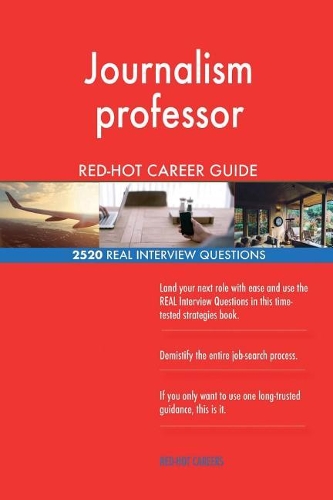 Journalism professor RED-HOT Career Guide; 2520 REAL Interview Questions