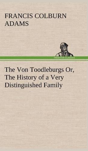 The Von Toodleburgs Or, The History of a Very Distinguished Family