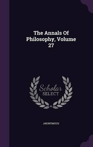 The Annals Of Philosophy, Volume 27