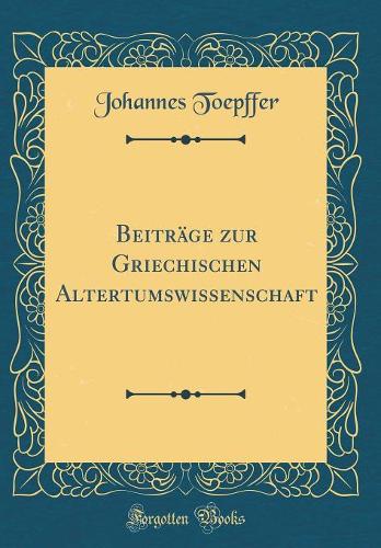 Beiträge zur Griechischen Altertumswissenschaft (Classic Reprint)