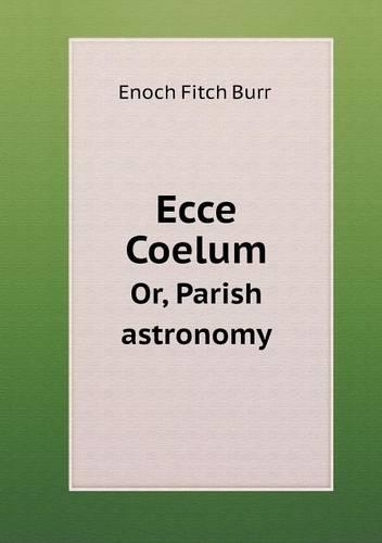Ecce Coelum Or, Parish astronomy