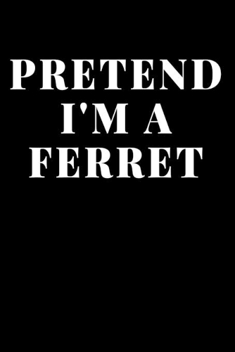 Pretend I'm A Ferret
