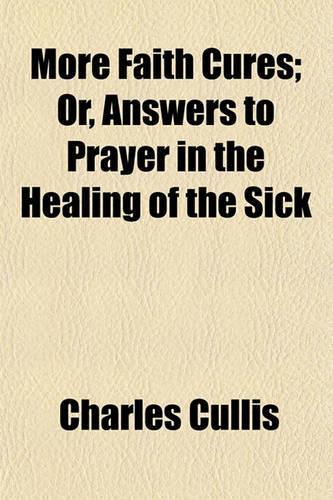 More Faith Cures; Or, Answers to Prayer in the Healing of the Sick