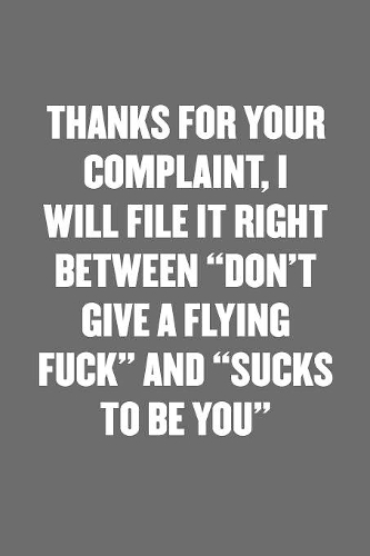 Thanks for Your Complaint, I Will File It Right Between 
