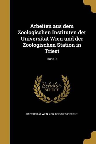 Arbeiten Aus Dem Zoologischen Instituten Der Universitat Wien Und Der Zoologischen Station in Triest; Band 9