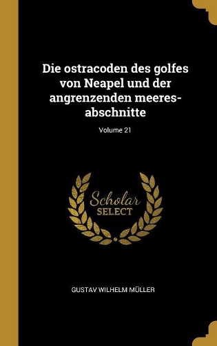 Die ostracoden des golfes von Neapel und der angrenzenden meeres-abschnitte; Volume 21