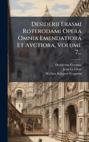 Desiderii Erasmi Roterodami Opera Omnia Emendatiora Et Avctiora, Volume 7...