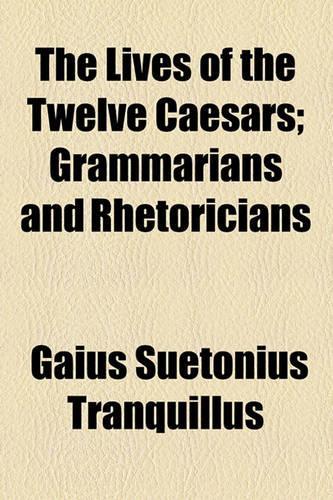 The Lives of the Twelve Caesars; Grammarians and Rhetoricians