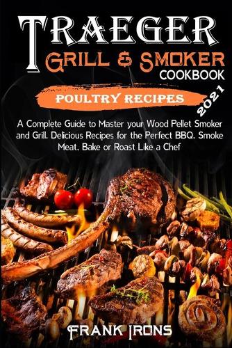 Traeger Grill and Smoker Cookbook 2021. Poultry Recipes